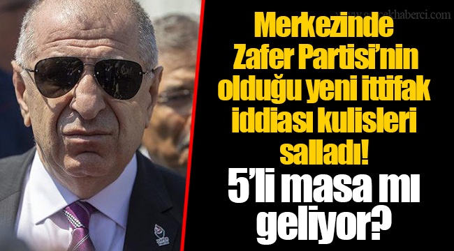 Merkezinde Zafer Partisi’nin olduğu yeni ittifak iddiası kulisleri salladı! 5’li masa mı geliyor?
