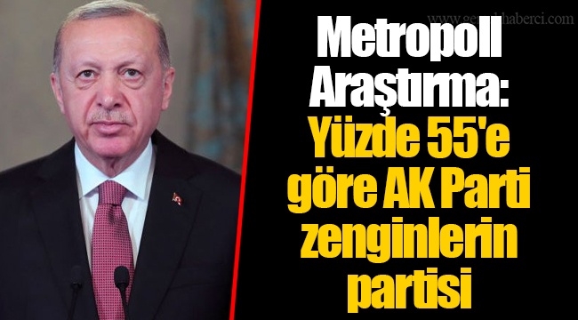 Metropoll Araştırma: Yüzde 55'e  göre AK Parti zenginlerin partisi