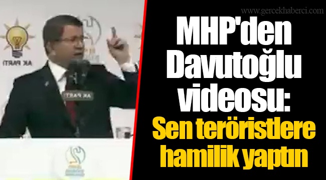 MHP'den Davutoğlu videosu: Sen teröristlere hamilik yaptın