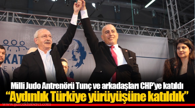 Milli Judo Antrenörü Tunç ve arkadaşları CHP’ye katıldı: “Aydınlık Türkiye yürüyüşüne katıldık”