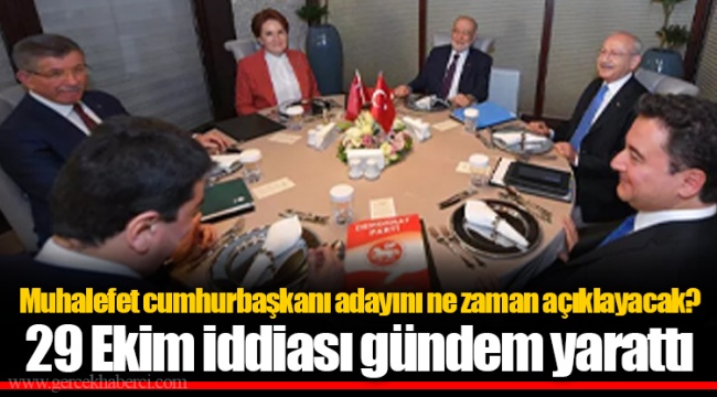 Muhalefet cumhurbaşkanı adayını ne zaman açıklayacak? 29 Ekim iddiası gündem yarattı