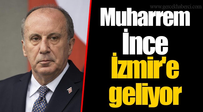 Muharrem İnce İzmir'e geliyor