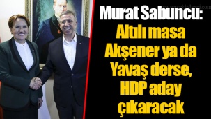 Murat Sabuncu: Altılı masa Akşener ya da Yavaş derse, HDP aday çıkaracak