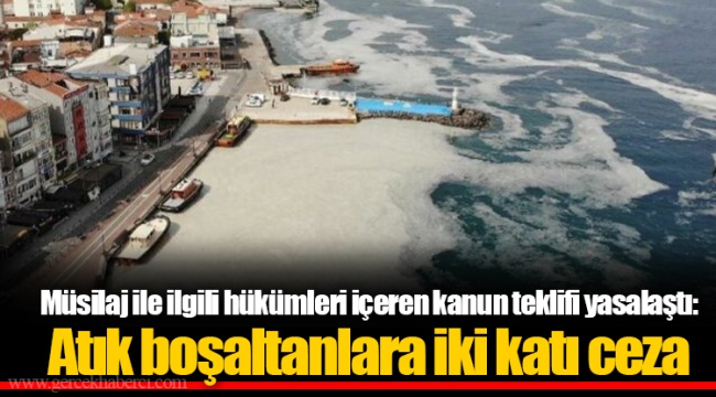Müsilaj ile ilgili hükümleri içeren kanun teklifi yasalaştı: Atık boşaltanlara iki katı ceza