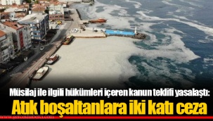 Müsilaj ile ilgili hükümleri içeren kanun teklifi yasalaştı: Atık boşaltanlara iki katı ceza