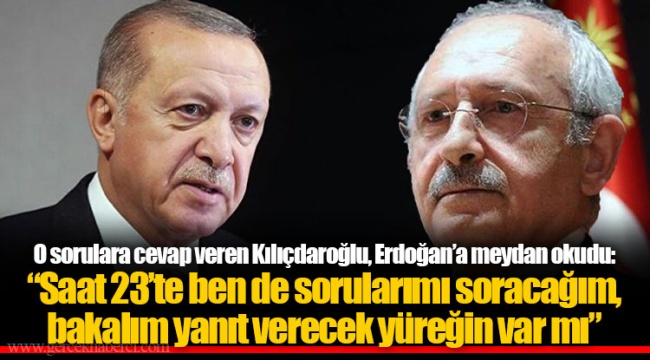 O sorulara cevap veren Kılıçdaroğlu, Erdoğan’a meydan okudu: “Saat 23’te ben de sorularımı soracağım, bakalım yanıt verecek yüreğin var mı”