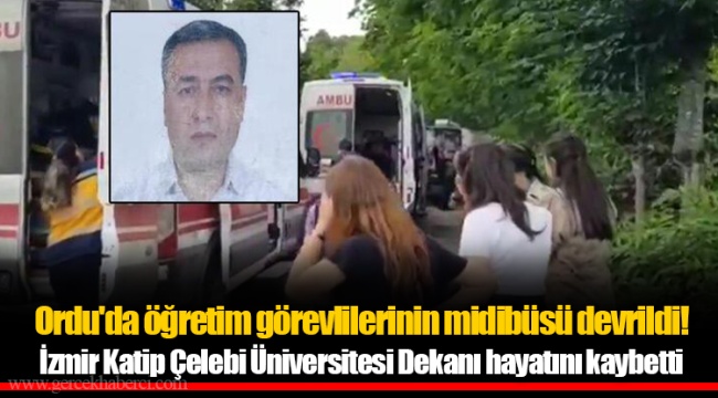 Ordu'da öğretim görevlilerinin midibüsü devrildi! İzmir Katip Çelebi Üniversitesi Dekanı hayatını kaybetti