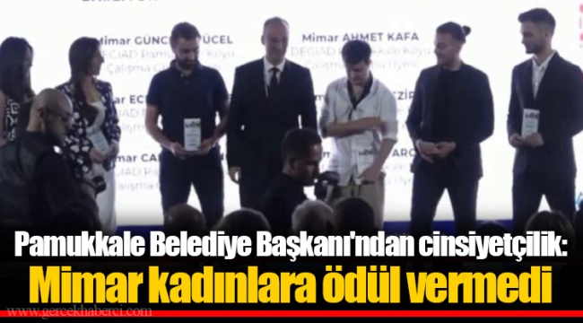Pamukkale Belediye Başkanı'ndan cinsiyetçilik: Mimar kadınlara ödül vermedi
