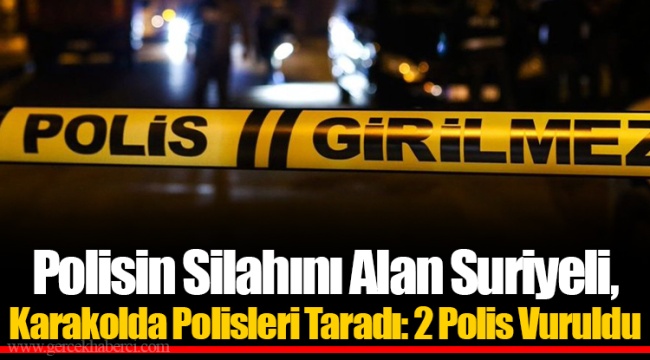 Polisin Silahını Alan Suriyeli, Karakolda Polisleri Taradı: 2 Polis Vuruldu