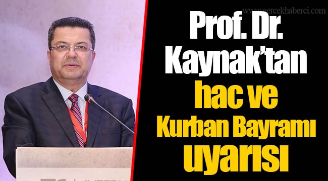 Prof. Dr. Kaynak’tan hac ve Kurban Bayramı uyarısı