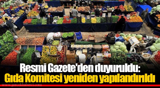 Resmi Gazete'den duyuruldu: Gıda Komitesi yeniden yapılandırıldı
