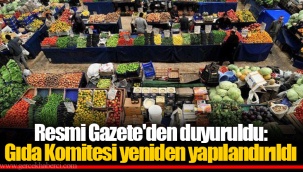 Resmi Gazete'den duyuruldu: Gıda Komitesi yeniden yapılandırıldı