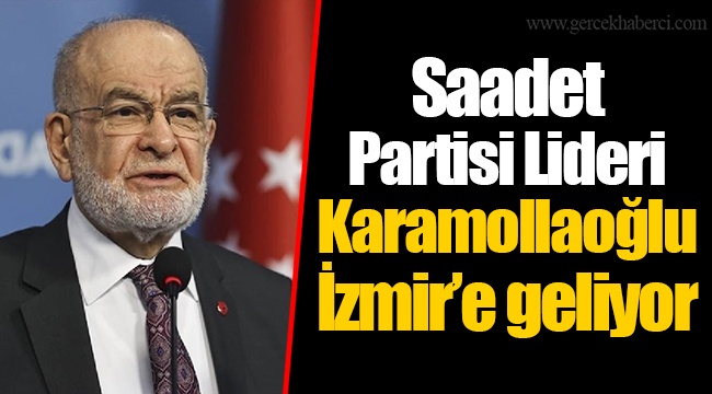 Saadet Partisi Lideri Karamollaoğlu İzmir’e geliyor