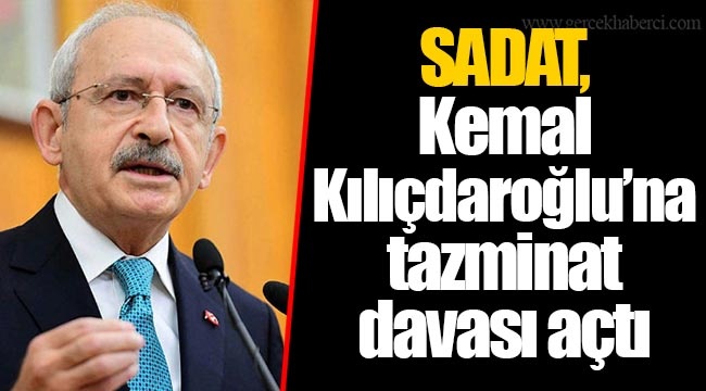SADAT, Kemal Kılıçdaroğlu’na tazminat davası açtı