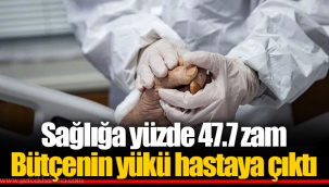 Sağlığa yüzde 47.7 zam Bütçenin yükü hastaya çıktı