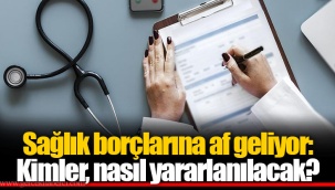 Sağlık borçlarına af geliyor: Kimler, nasıl yararlanılacak?