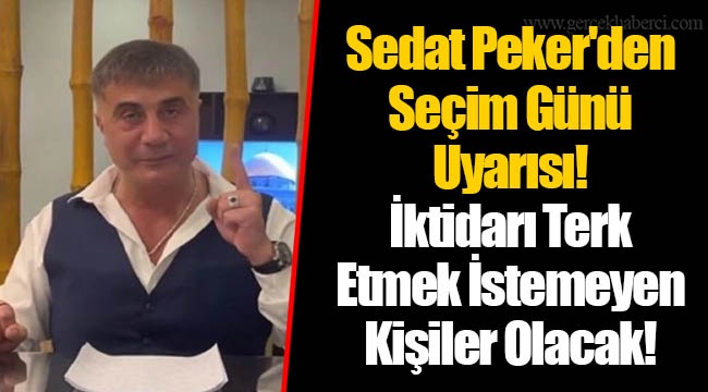 Sedat Peker'den Seçim Günü Uyarısı! İktidarı Terk Etmek İstemeyen Kişiler Olacak!