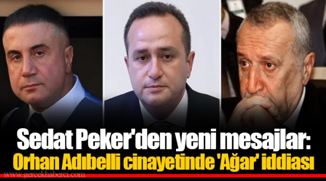 Sedat Peker'den yeni mesajlar: Orhan Adıbelli cinayetinde 'Ağar' iddiası