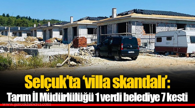 Selçuk’ta ‘villa skandalı’: Tarım İl Müdürlülüğü 1 verdi belediye 7 kesti