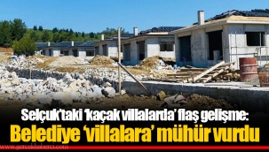 Selçuk'taki 'kaçak villalarda' flaş gelişme: Belediye 'villalara' mühür vurdu