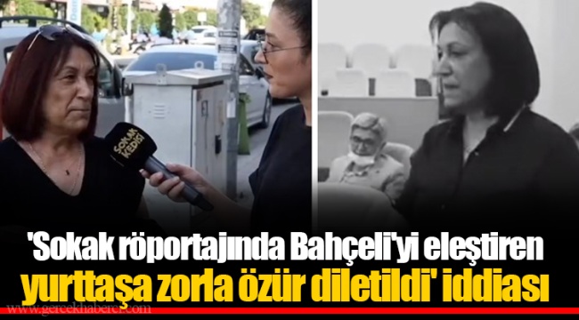 'Sokak röportajında Bahçeli'yi eleştiren yurttaşa zorla özür diletildi' iddiası
