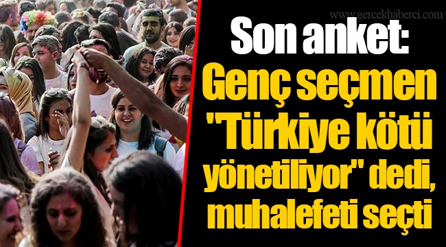 Son anket: Genç seçmen &quot;Türkiye kötü yönetiliyor&quot; dedi, muhalefeti seçti