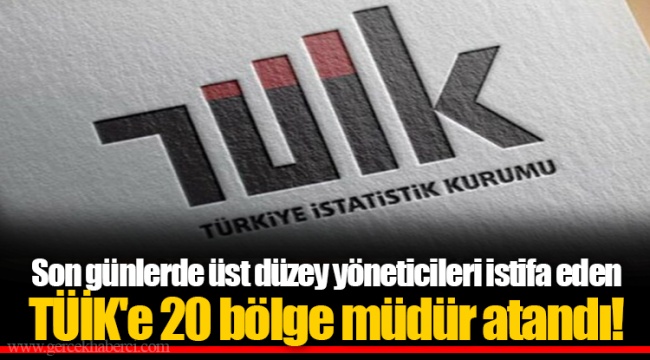 Son günlerde üst düzey yöneticileri istifa eden TÜİK'e 20 bölge müdür atandı!