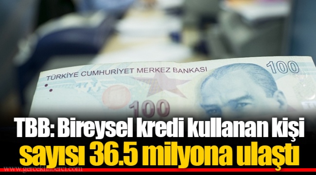 TBB: Bireysel kredi kullanan kişi sayısı 36.5 milyona ulaştı
