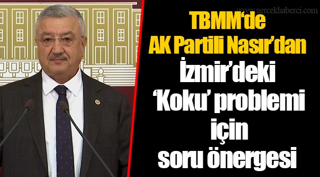 TBMM‘de AK Partili Nasır’dan İzmir’deki ‘Koku’ problemi için soru önergesi