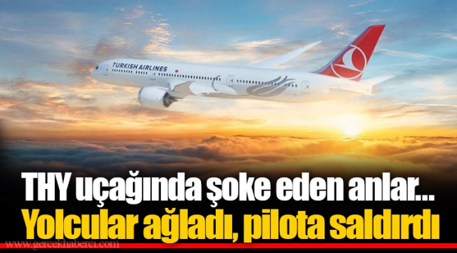 THY uçağında şoke eden anlar... Yolcular ağladı, pilota saldırdı