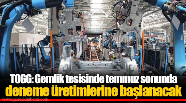 TOGG: Gemlik tesisinde temmuz sonunda deneme üretimlerine başlanacak