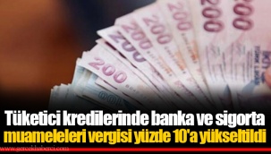 Tüketici kredilerinde banka ve sigorta muameleleri vergisi yüzde 10'a yükseltildi