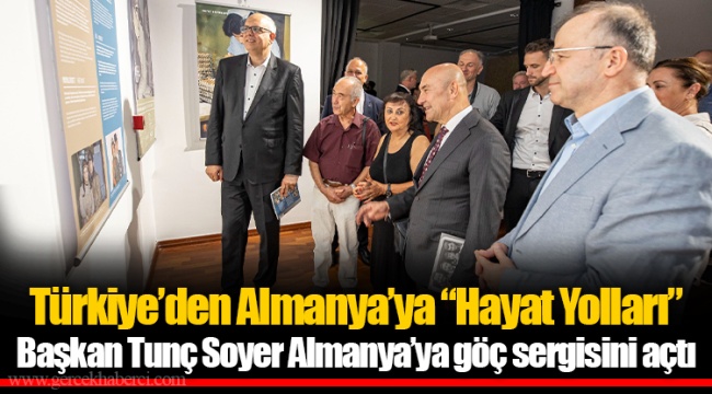 Türkiye’den Almanya’ya “Hayat Yolları”  Başkan Tunç Soyer Almanya’ya göç sergisini açtı