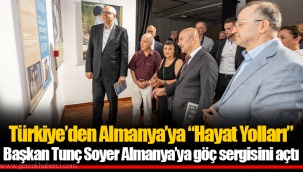 Türkiye’den Almanya’ya “Hayat Yolları” Başkan Tunç Soyer Almanya’ya göç sergisini açtı
