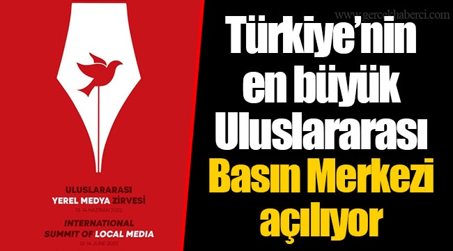 Türkiye’nin en büyük Uluslararası Basın Merkezi açılıyor