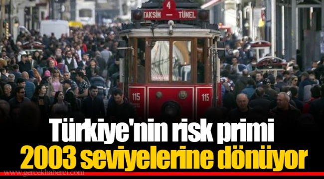 Türkiye'nin risk primi 2003 seviyelerine dönüyor