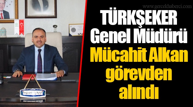 TÜRKŞEKER Genel Müdürü Mücahit Alkan görevden alındı
