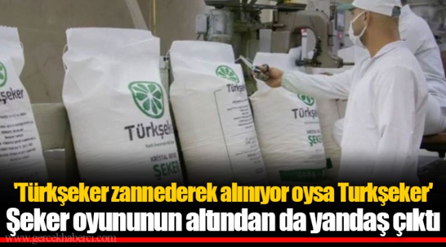 'Türkşeker zannederek alınıyor oysa Turkşeker'  Şeker oyununun altından da yandaş çıktı