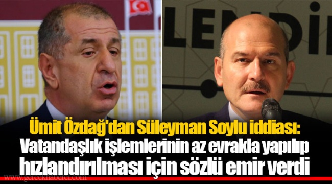Ümit Özdağ'dan Süleyman Soylu iddiası: Vatandaşlık işlemlerinin az evrakla yapılıp hızlandırılması için sözlü emir verdi