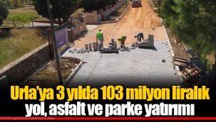 Urla’ya 3 yılda 103 milyon liralık yol, asfalt ve parke yatırımı