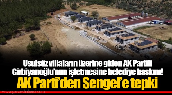 Usulsüz villaların üzerine giden AK Partili Girbiyanoğlu'nun işletmesine belediye baskını!
