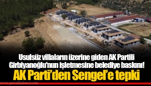 Usulsüz villaların üzerine giden AK Partili Girbiyanoğlu'nun işletmesine belediye baskını!