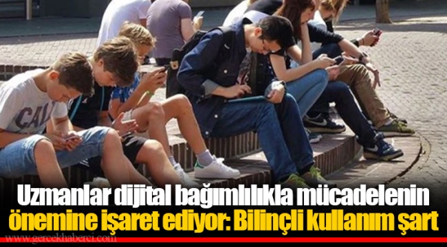 Uzmanlar dijital bağımlılıkla mücadelenin önemine işaret ediyor: Bilinçli kullanım şart