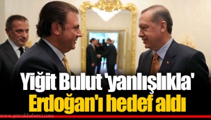 Yiğit Bulut 'yanlışlıkla' Erdoğan'ı hedef aldı