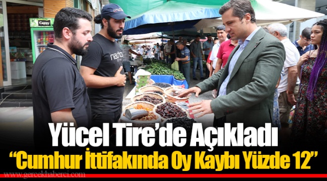 Yücel Tire’de Açıkladı “Cumhur İttifakında Oy Kaybı Yüzde 12”
