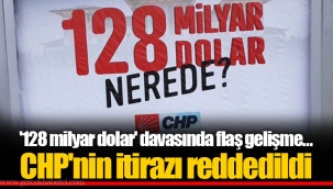 '128 milyar dolar' davasında flaş gelişme... CHP'nin itirazı reddedildi