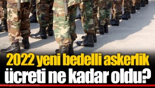 2022 yeni bedelli askerlik ücreti ne kadar oldu?