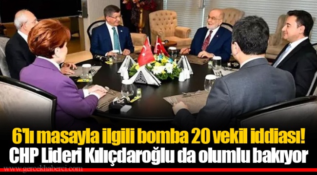 6'lı masayla ilgili bomba 20 vekil iddiası! CHP Lideri Kılıçdaroğlu da olumlu bakıyor