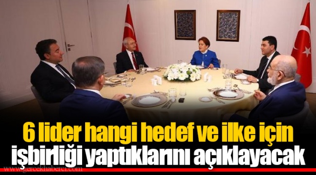 6 lider hangi hedef ve ilke için işbirliği yaptıklarını açıklayacak