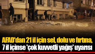 AFAD'dan 21 il için sel, dolu ve fırtına, 7 il içinse 'çok kuvvetli yağış' uyarısı